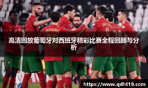 高清回放葡萄牙对西班牙精彩比赛全程回顾与分析