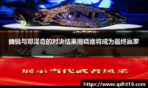 魏锐与邓泽奇的对决结果揭晓谁将成为最终赢家